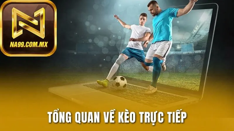 Kèo Trực Tiếp Là Gì - Khái Niệm & Bí Quyết Hay Tại Na99 2 Giới thiệu về kèo trực tiếp