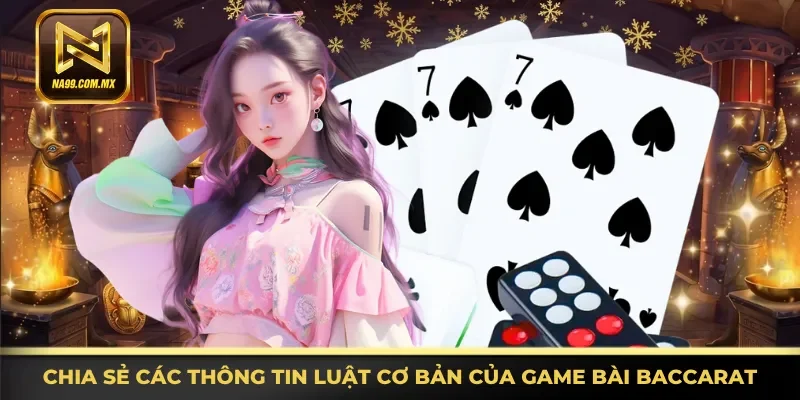 Nắm rõ các thông tin luật cơ bản của game bài Baccarat
