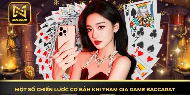 Đầy đủ chiến lược cơ bản khi tham gia game Baccarat