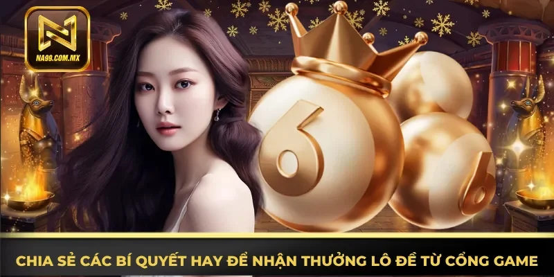 Lô Đề Na99 3 Nắm rõ các bí quyết hay để nhận thưởng lô đề từ cổng game