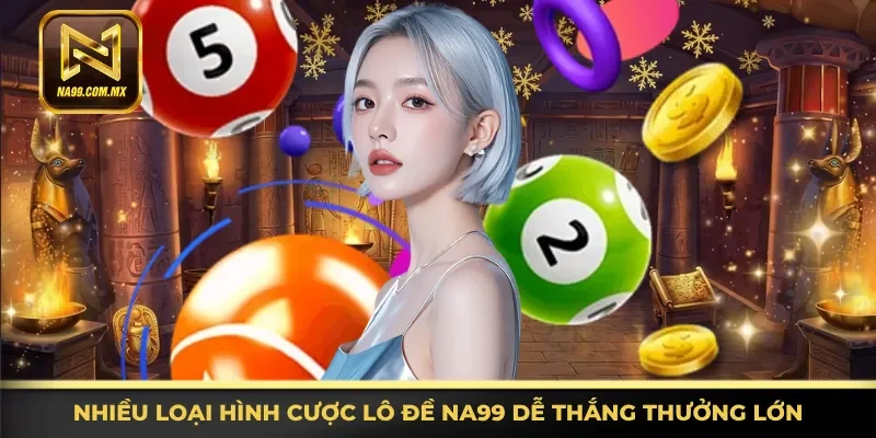 Lô Đề Na99 2 Khám phá các loại hình cược lô đề Na99 dễ thắng thưởng lớn