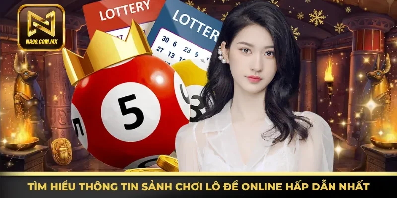 Lô Đề Na99 1 Tổng quan thông tin sảnh chơi lô đề online hấp dẫn nhất