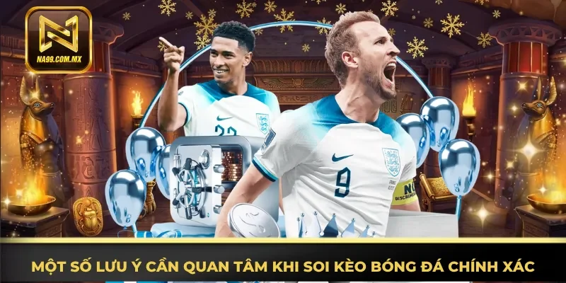 Thông tin lưu ý cần quan tâm khi nhận định kèo bóng đá chính xác